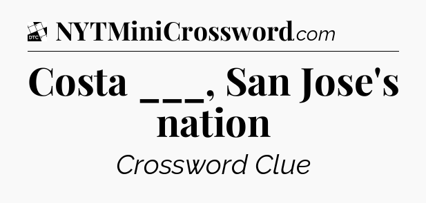 Costa ___, San Jose's nation - Daily Themed Classic Crossword