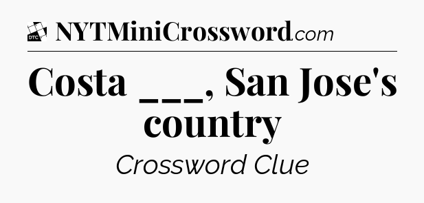 Costa ___, San Jose's country - Daily Themed Classic Crossword