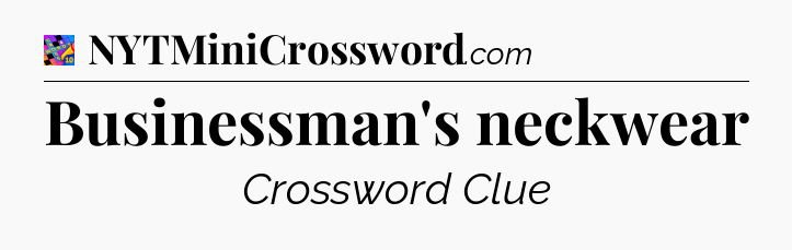 Businessman's neckwear Crossword Clue