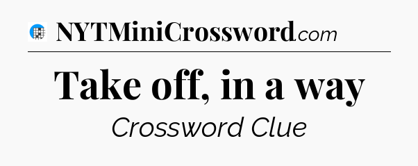 Take off, in a way Crossword Clue