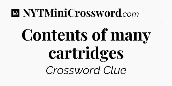Contents of many cartridges - LA Times Crossword