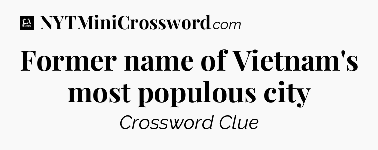 Former name of Vietnam's most populous city - LA Times Crossword