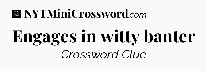 Engages in witty banter - LA Times Crossword