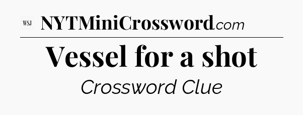 Vessel for a shot - WSJ Crossword