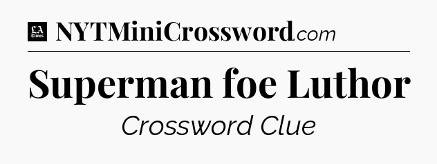 Superman foe Luthor - LA Times Crossword