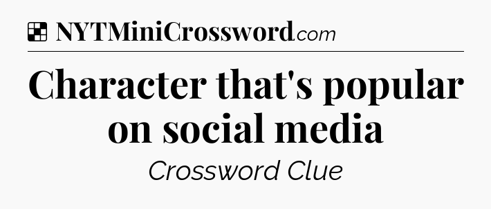 Solution: Character that's popular on social media - NYT Crossword