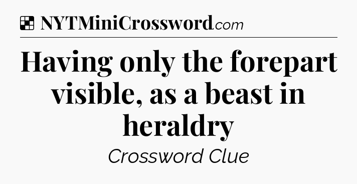 Solution: Having only the forepart visible, as a beast in heraldry - NYT Crossword