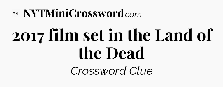 2017 film set in the Land of the Dead - WSJ Crossword