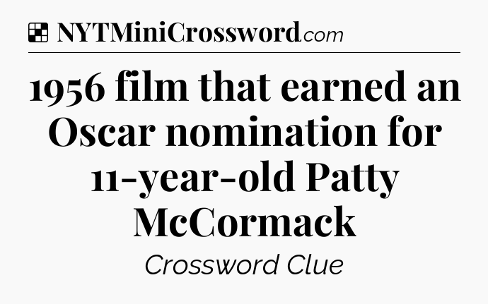 Solution: 1956 film that earned an Oscar nomination for 11-year-old Patty McCormack - NYT Crossword