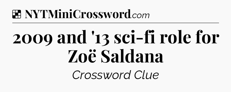 Solution: 2009 and '13 sci-fi role for Zoë Saldana - NYT Crossword