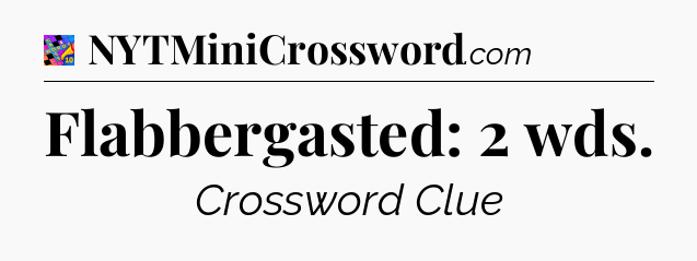 Flabbergasted: 2 wds Crossword Clue