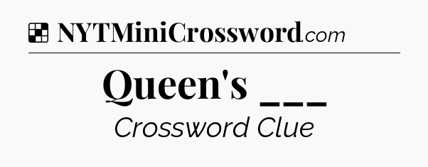 Solution: Queen's ___ - NYT Crossword