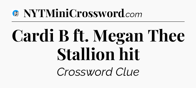 Cardi B ft. Megan Thee Stallion hit Crossword Clue