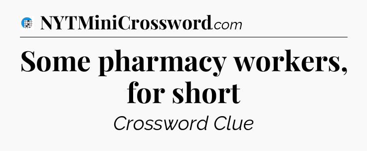 Some pharmacy workers, for short Crossword Clue