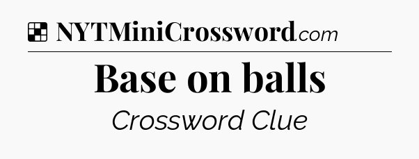 Solution: Base on balls - NYT Crossword