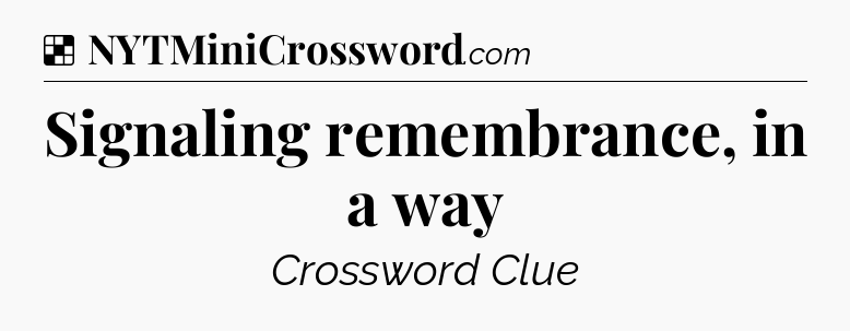 Solution: Signaling remembrance, in a way - NYT Crossword