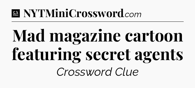 Mad magazine cartoon featuring secret agents - LA Times Crossword