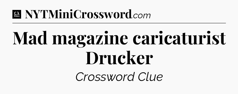 Mad magazine caricaturist Drucker - LA Times Crossword