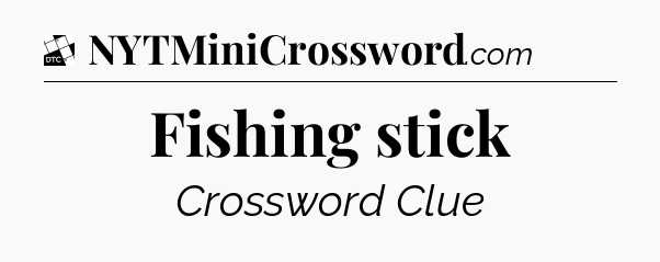 Fishing stick - Daily Themed Mini Crossword