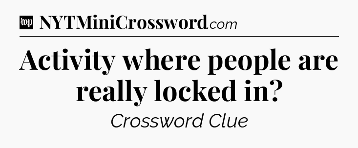 Activity where people are really locked in Crossword Clue