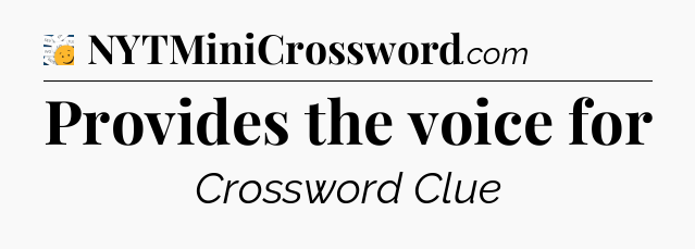 Provides the voice for - 7 Little Words