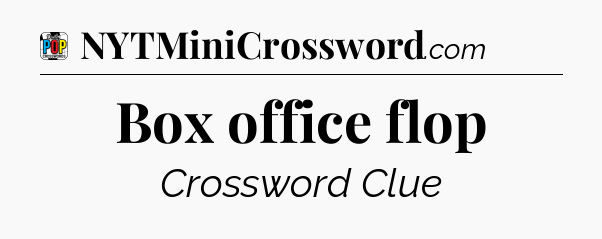 Box office flop Crossword Clue