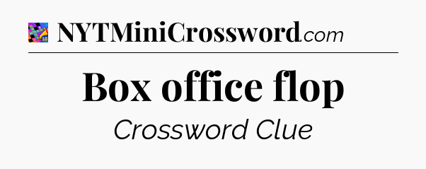 Box office flop Crossword Clue