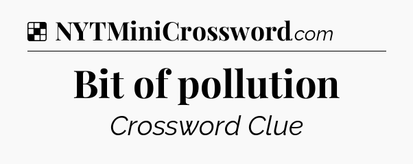 Solution: Bit of pollution - NYT Crossword