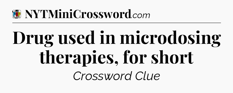 Drug used in microdosing therapies, for short Crossword Clue