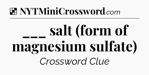 Solution: ___ salt (form of magnesium sulfate) - NYT Crossword