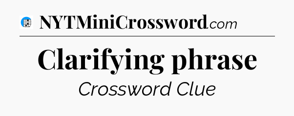 Clarifying phrase Crossword Clue