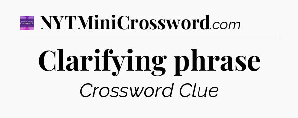Clarifying phrase - Thomas Joseph Crossword