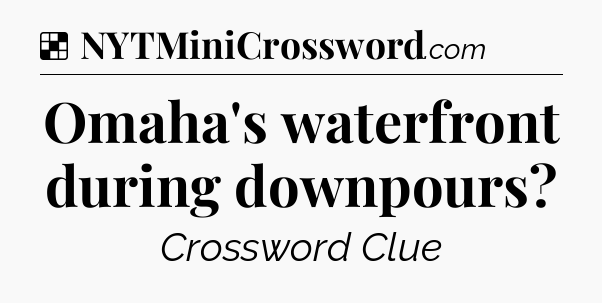 Solution: Omaha's waterfront during downpours - NYT Crossword