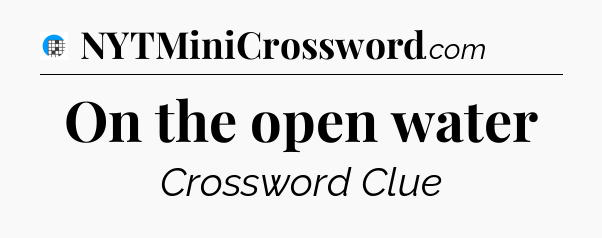 On the open water Crossword Clue