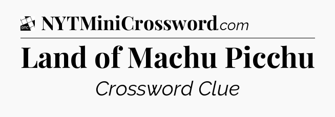 Land of Machu Picchu - Daily Themed Classic Crossword