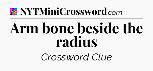 Arm bone beside the radius Crossword Clue