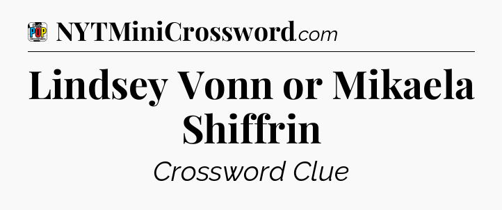 Lindsey Vonn or Mikaela Shiffrin Crossword Clue