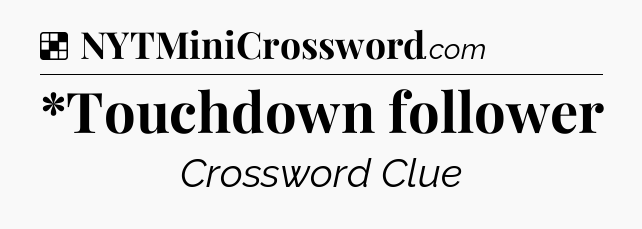 Solution: *Touchdown follower - NYT Crossword