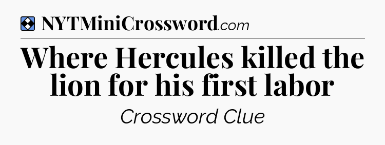 Solution: Where Hercules killed the lion for his first labor - NYT Mini Crossword