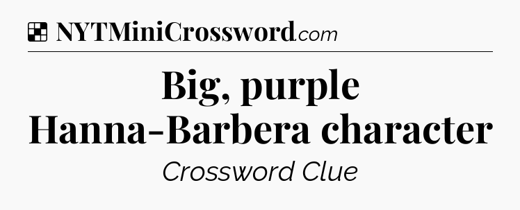 Solution: Big, purple Hanna-Barbera character - NYT Crossword