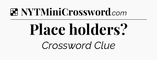 Solution: Place holders - NYT Crossword