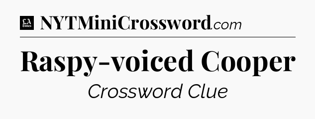 Raspy-voiced Cooper - LA Times Crossword