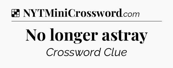 Solution: No longer astray - NYT Crossword