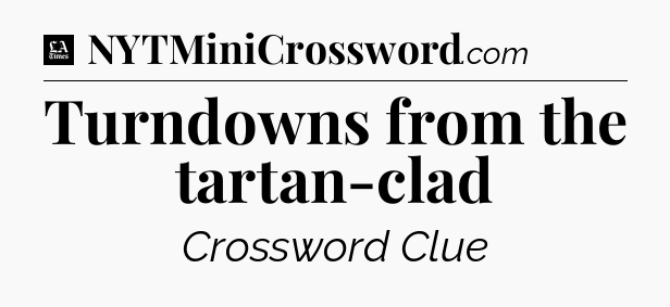 Turndowns from the tartan-clad - LA Times Crossword