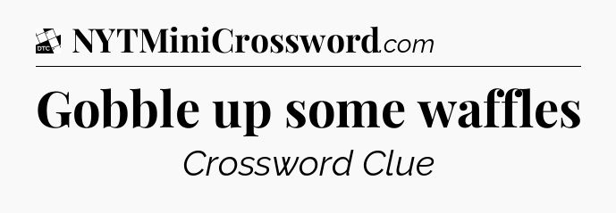 Gobble up some waffles - Daily Themed Classic Crossword