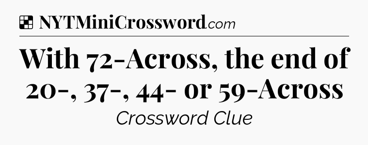 Solution: With 72-Across, the end of 20-, 37-, 44- or 59-Across - NYT Crossword