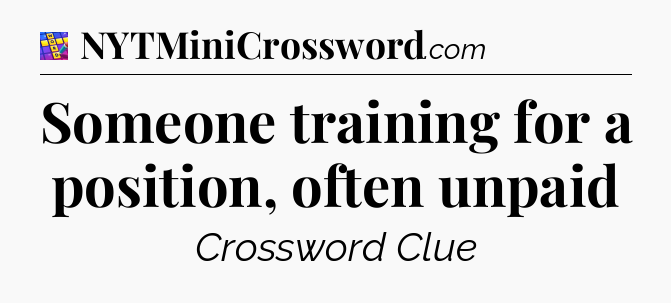 Someone training for a position, often unpaid Codycross