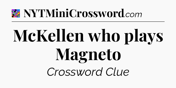 McKellen who plays Magneto Crossword Clue