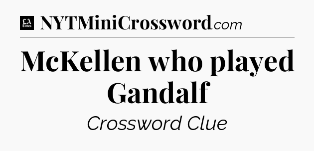 McKellen who played Gandalf - LA Times Crossword