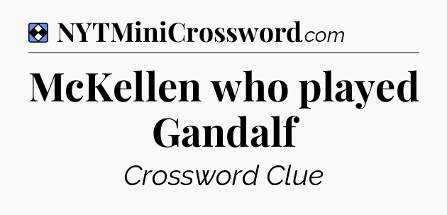 Solution: McKellen who played Gandalf - NYT Mini Crossword